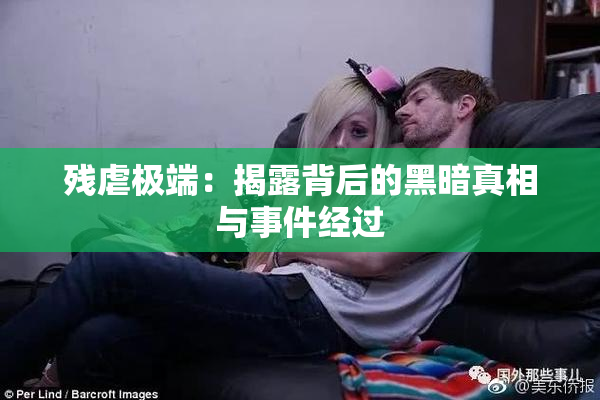 残虐极端：揭露背后的黑暗真相与事件经过