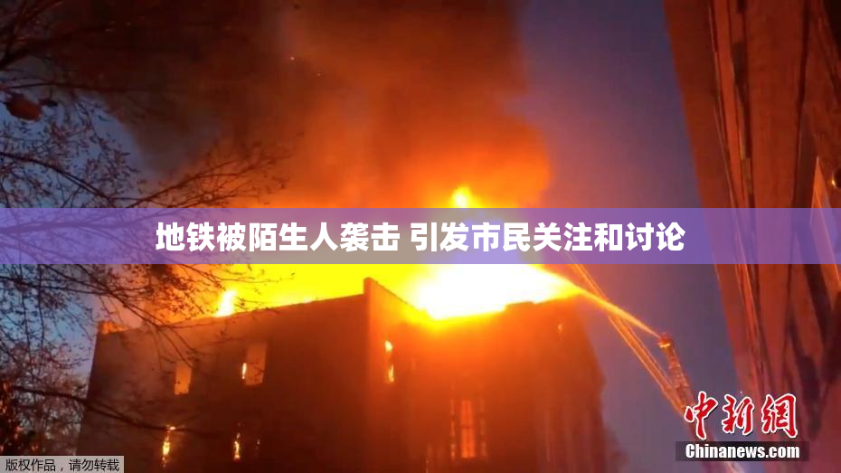 地铁被陌生人袭击 引发市民关注和讨论