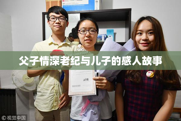 父子情深老纪与儿子的感人故事