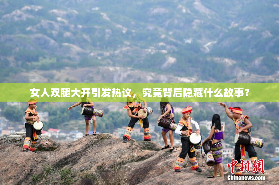 女人双腿大开引发热议，究竟背后隐藏什么故事？