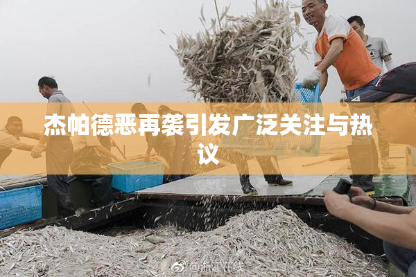 杰帕德恶再袭引发广泛关注与热议
