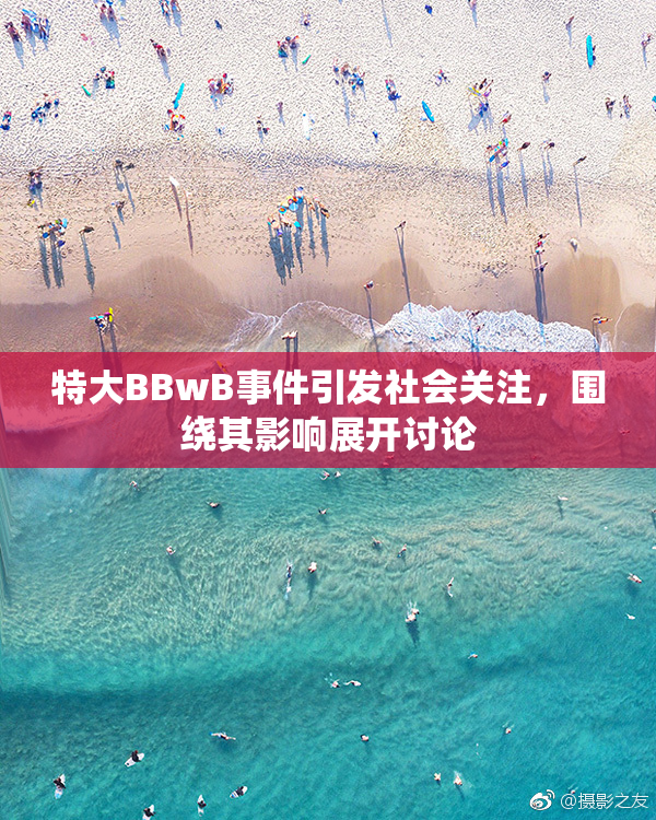 特大BBwB事件引发社会关注，围绕其影响展开讨论