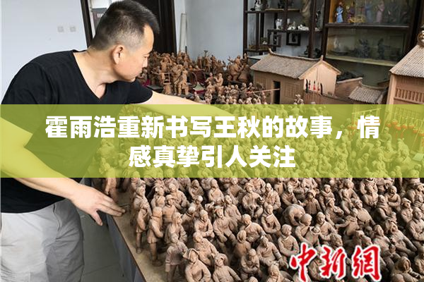 霍雨浩重新书写王秋的故事，情感真挚引人关注