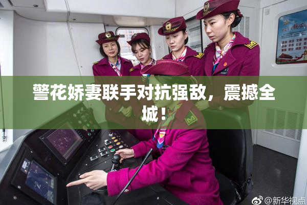 警花娇妻联手对抗强敌，震撼全城！