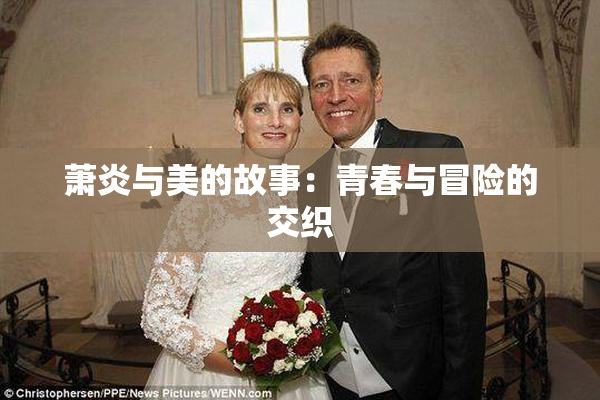 萧炎与美的故事：青春与冒险的交织