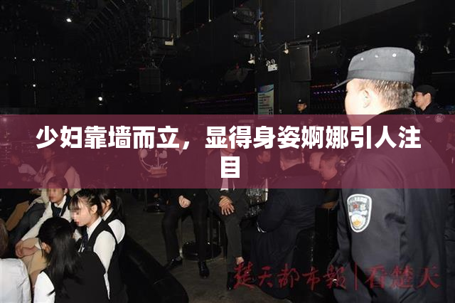 少妇靠墙而立，显得身姿婀娜引人注目