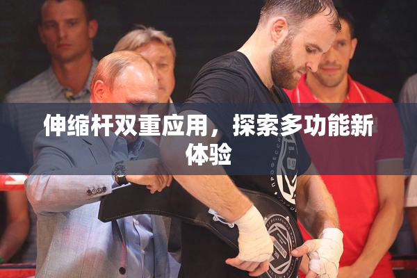 伸缩杆双重应用，探索多功能新体验