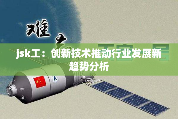 jsk工：创新技术推动行业发展新趋势分析