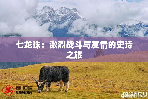 七龙珠：激烈战斗与友情的史诗之旅