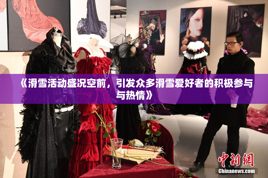 《滑雪活动盛况空前，引发众多滑雪爱好者的积极参与与热情》