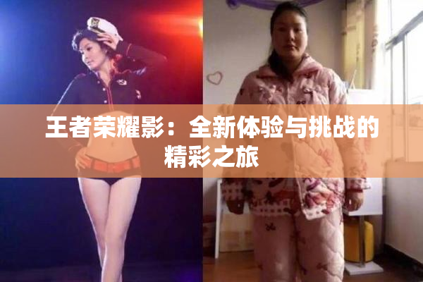 王者荣耀影：全新体验与挑战的精彩之旅