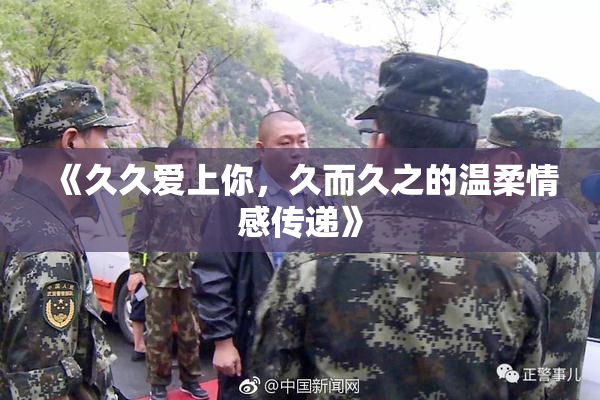 《久久爱上你，久而久之的温柔情感传递》