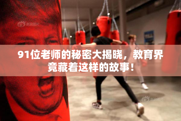 91位老师的秘密大揭晓，教育界竟藏着这样的故事！
