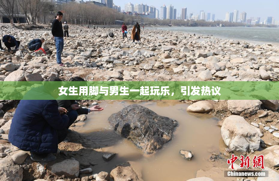 女生用脚与男生一起玩乐，引发热议