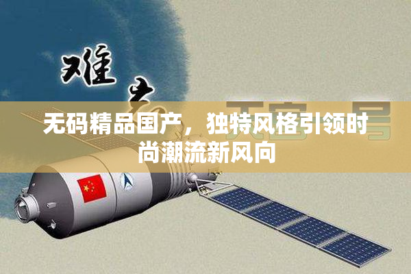 无码精品国产，独特风格引领时尚潮流新风向
