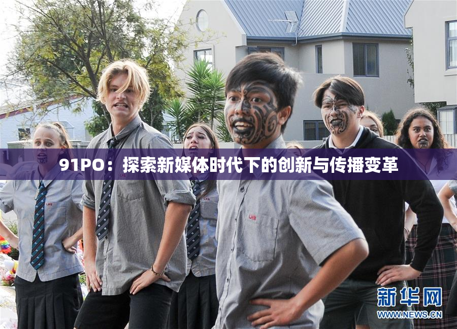 91PO：探索新媒体时代下的创新与传播变革