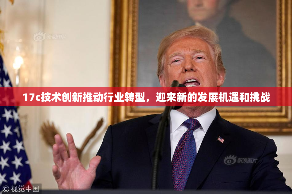 17c技术创新推动行业转型，迎来新的发展机遇和挑战