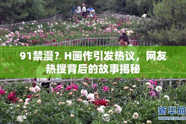 91禁漫？H画作引发热议，网友热搜背后的故事揭秘
