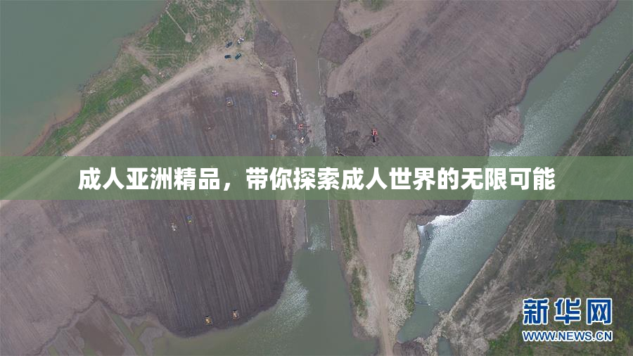 成人亚洲精品，带你探索成人世界的无限可能