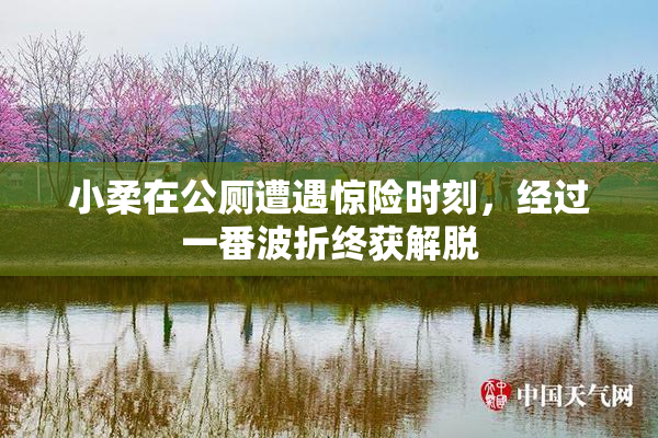 小柔在公厕遭遇惊险时刻，经过一番波折终获解脱