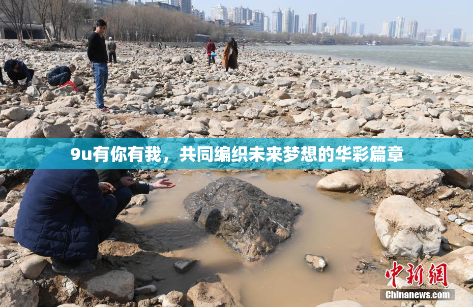9u有你有我，共同编织未来梦想的华彩篇章