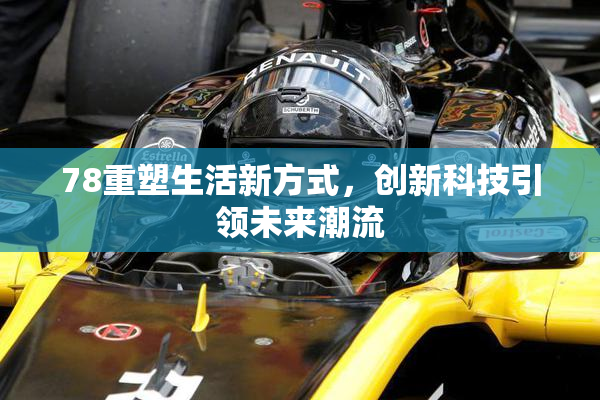 78重塑生活新方式，创新科技引领未来潮流