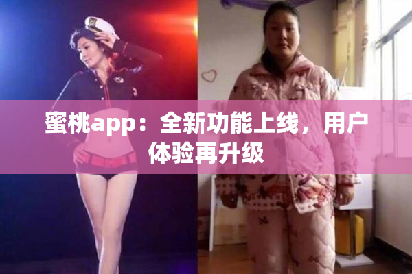蜜桃app：全新功能上线，用户体验再升级