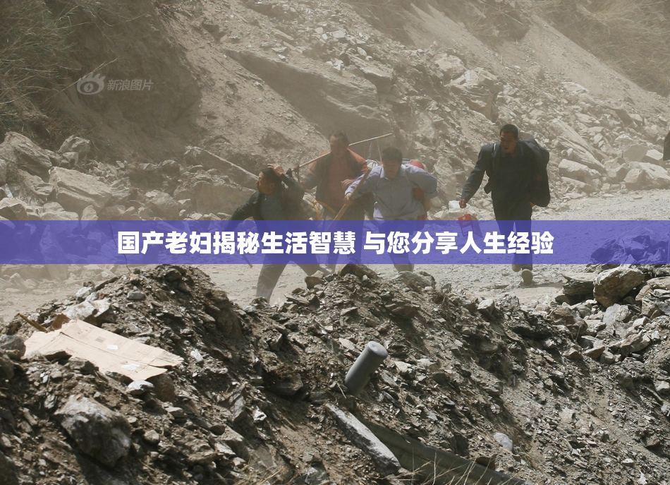 国产老妇揭秘生活智慧 与您分享人生经验