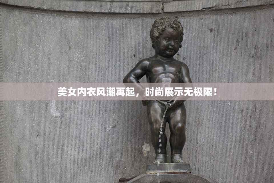 美女内衣风潮再起，时尚展示无极限！