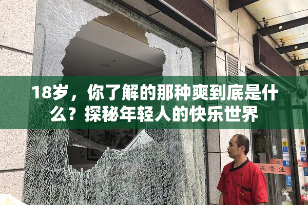 18岁，你了解的那种爽到底是什么？探秘年轻人的快乐世界