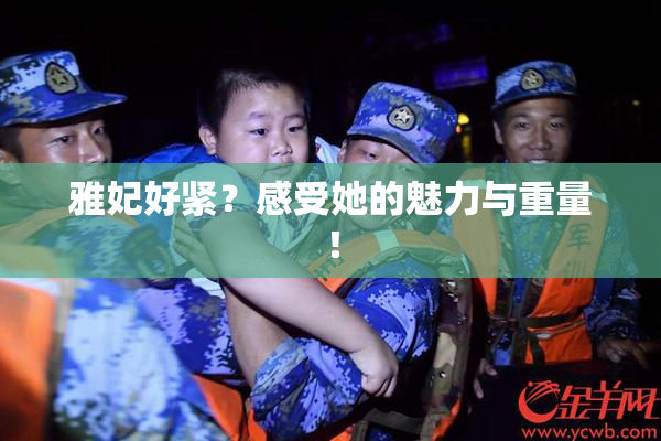 雅妃好紧？感受她的魅力与重量！