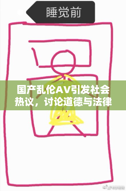 国产乱伦AV引发社会热议，讨论道德与法律界限