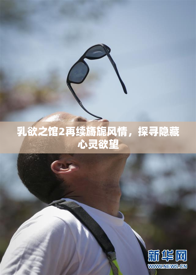 乳欲之馆2再续旖旎风情，探寻隐藏心灵欲望