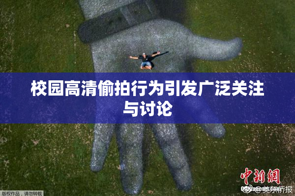 校园高清偷拍行为引发广泛关注与讨论