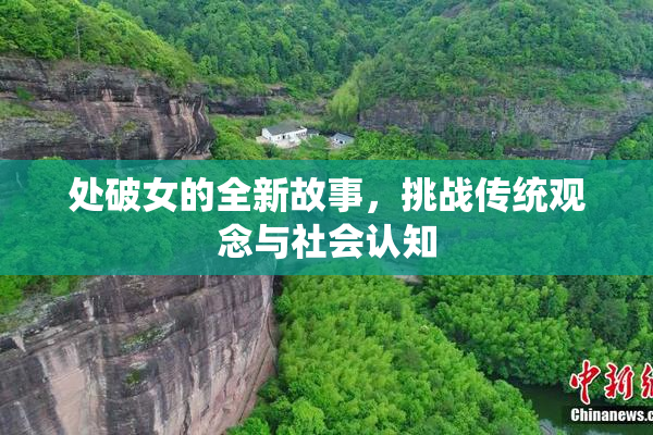 处破女的全新故事，挑战传统观念与社会认知