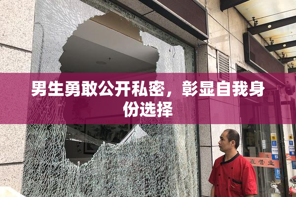 男生勇敢公开私密，彰显自我身份选择