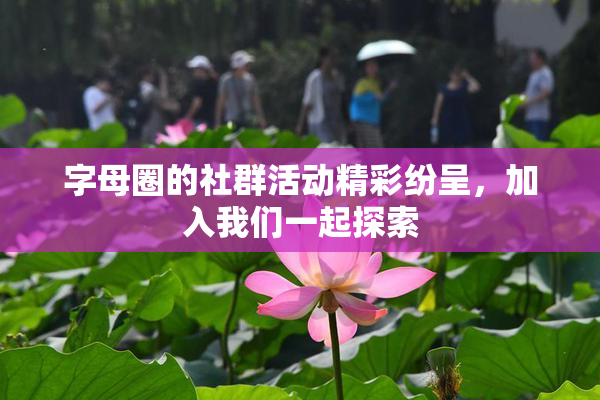 字母圈的社群活动精彩纷呈，加入我们一起探索