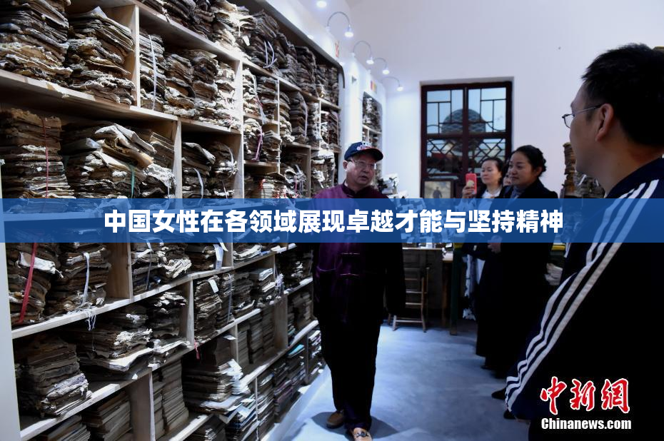 中国女性在各领域展现卓越才能与坚持精神