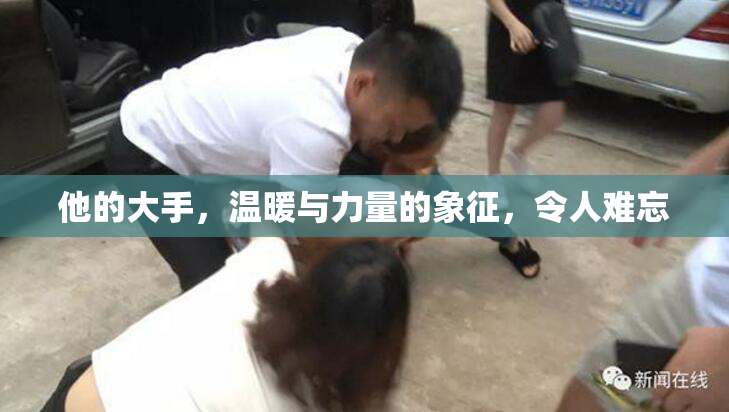 他的大手，温暖与力量的象征，令人难忘