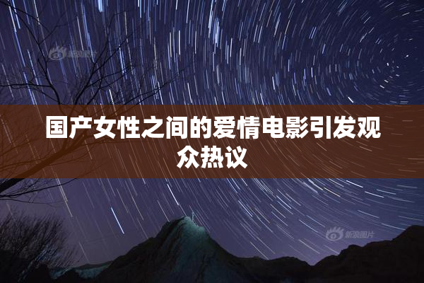 国产女性之间的爱情电影引发观众热议