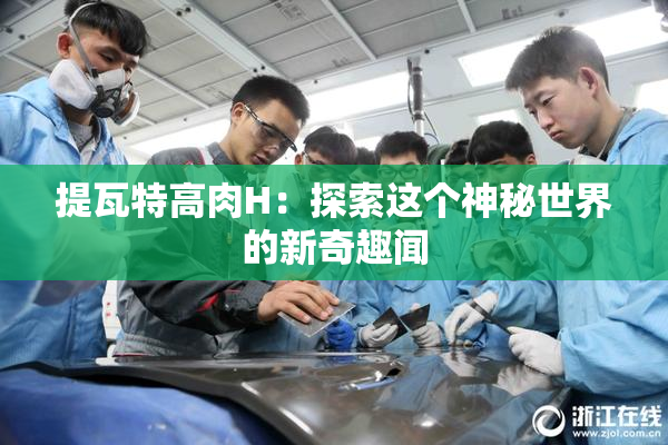 提瓦特高肉H：探索这个神秘世界的新奇趣闻