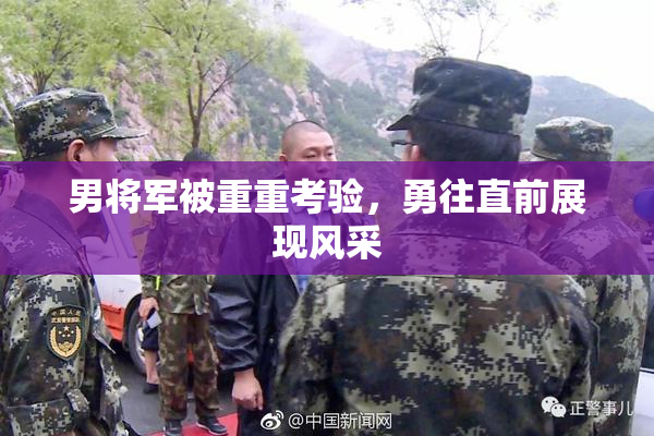 男将军被重重考验，勇往直前展现风采