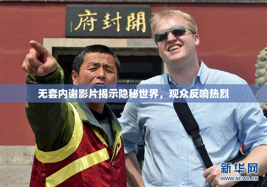 无套内谢影片揭示隐秘世界，观众反响热烈