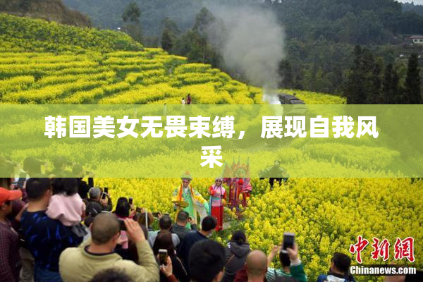 韩国美女无畏束缚，展现自我风采