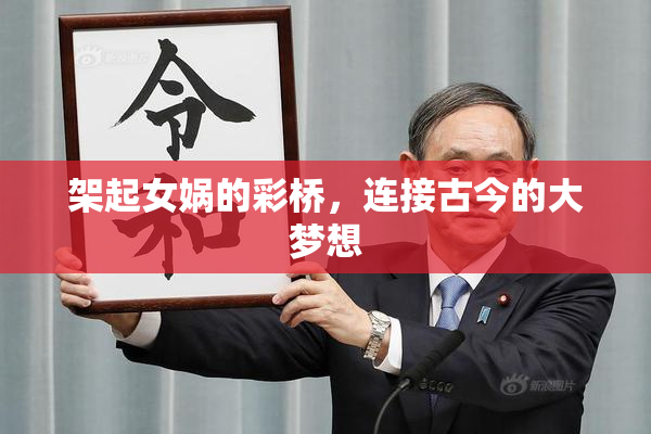 架起女娲的彩桥，连接古今的大梦想