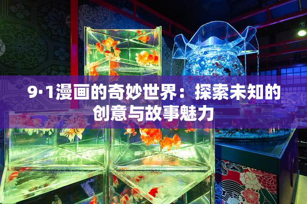 9·1漫画的奇妙世界：探索未知的创意与故事魅力