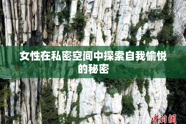 女性在私密空间中探索自我愉悦的秘密