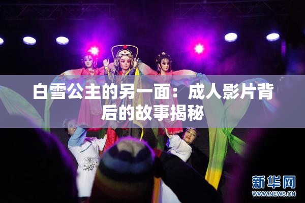 白雪公主的另一面：成人影片背后的故事揭秘