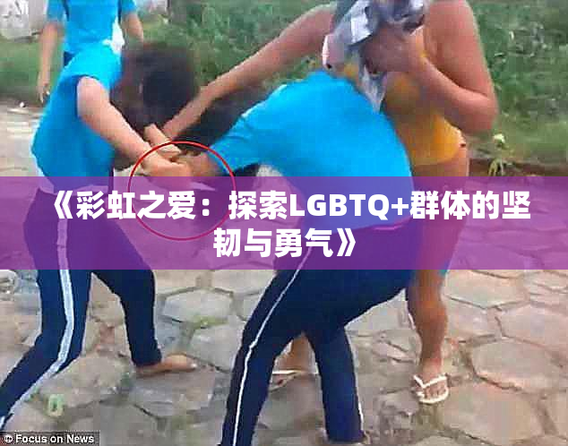 《彩虹之爱：探索LGBTQ+群体的坚韧与勇气》