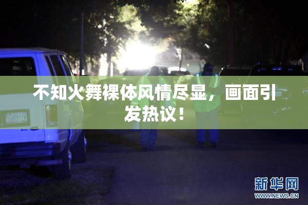 不知火舞裸体风情尽显，画面引发热议！